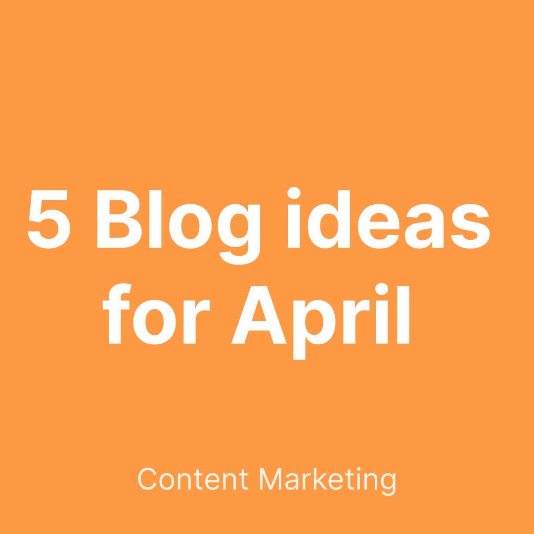 Blog thumbnail for 5 Blog ideas for April